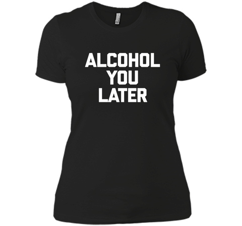 Alcohol You Later T-Shirt funny saying sarcastic novelty tee