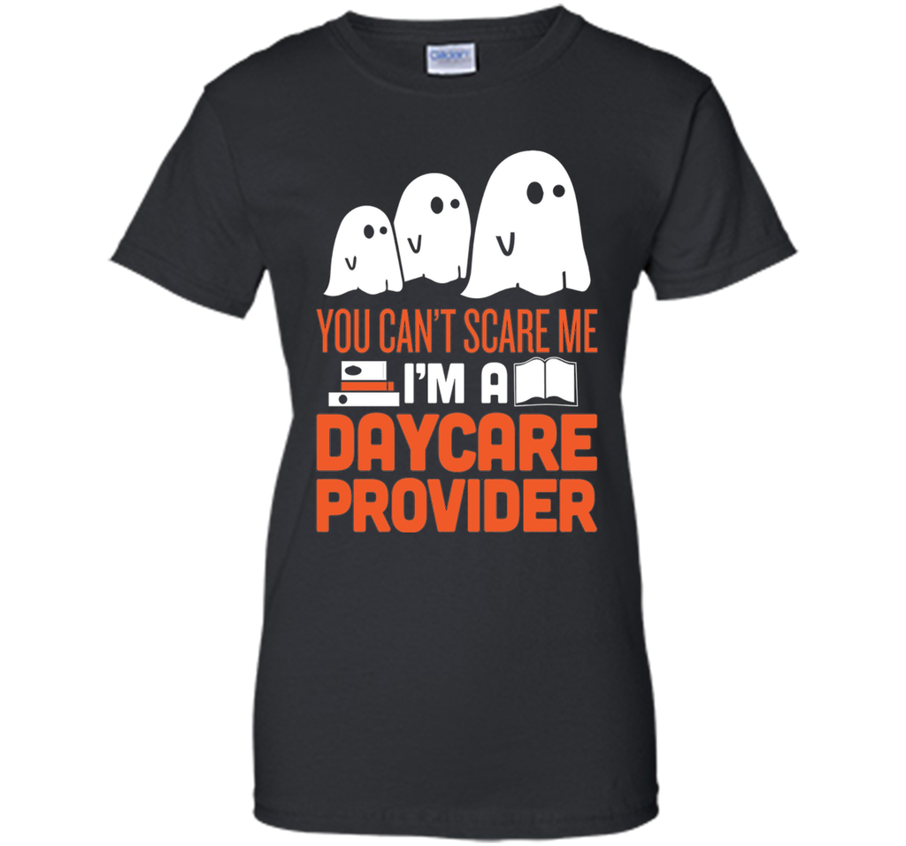 YOU CAN'T SCARE ME - I'M DAYCARE PROVIDER HALLOWEEN SHIRT Ladies Custom YOU CAN'T SCARE ME - I'M DAYCARE PROVIDER HALLOWEEN SHIRT Ladies Custom