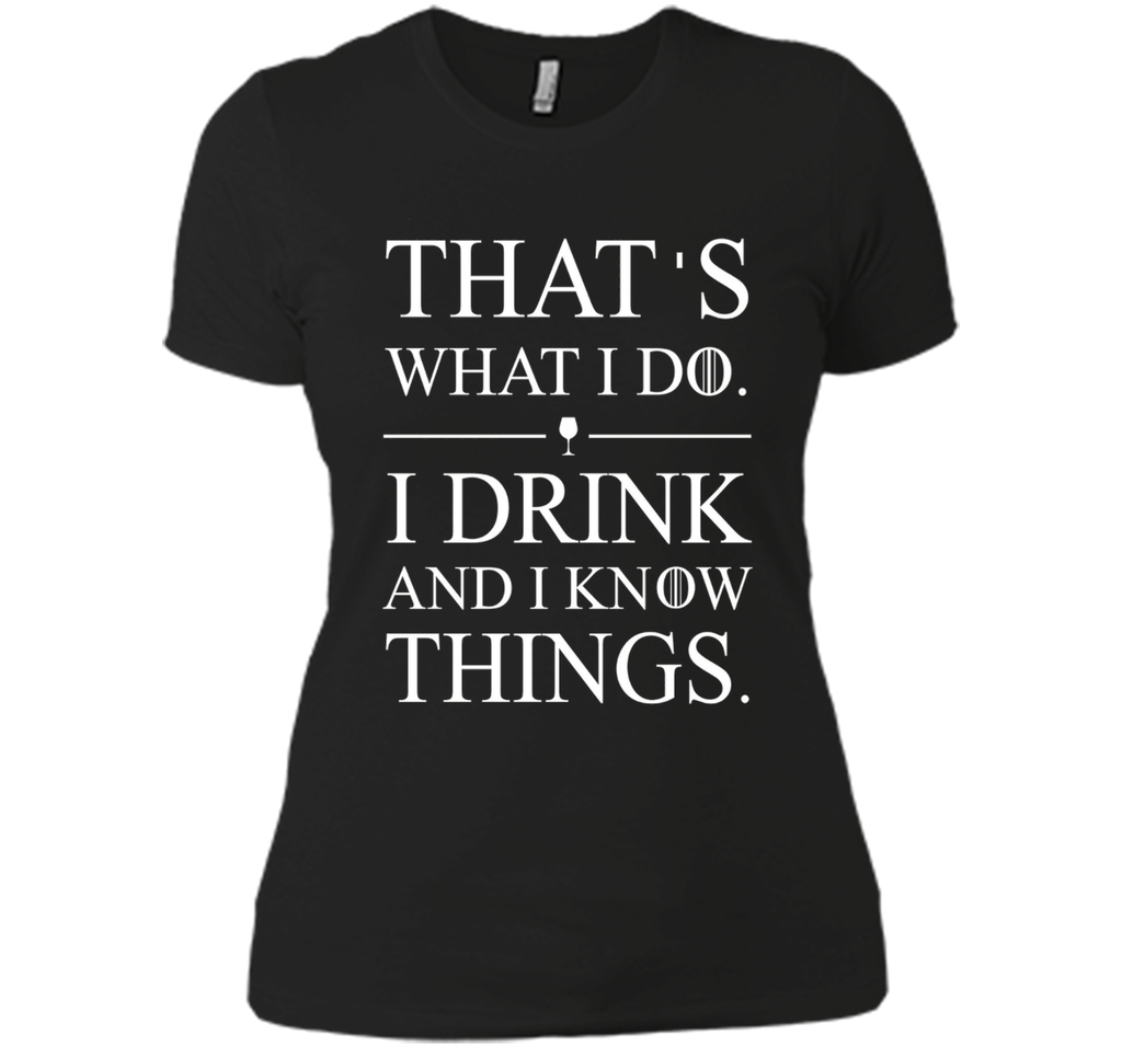 That's What I Do I Drink And I Know Things T-shirt