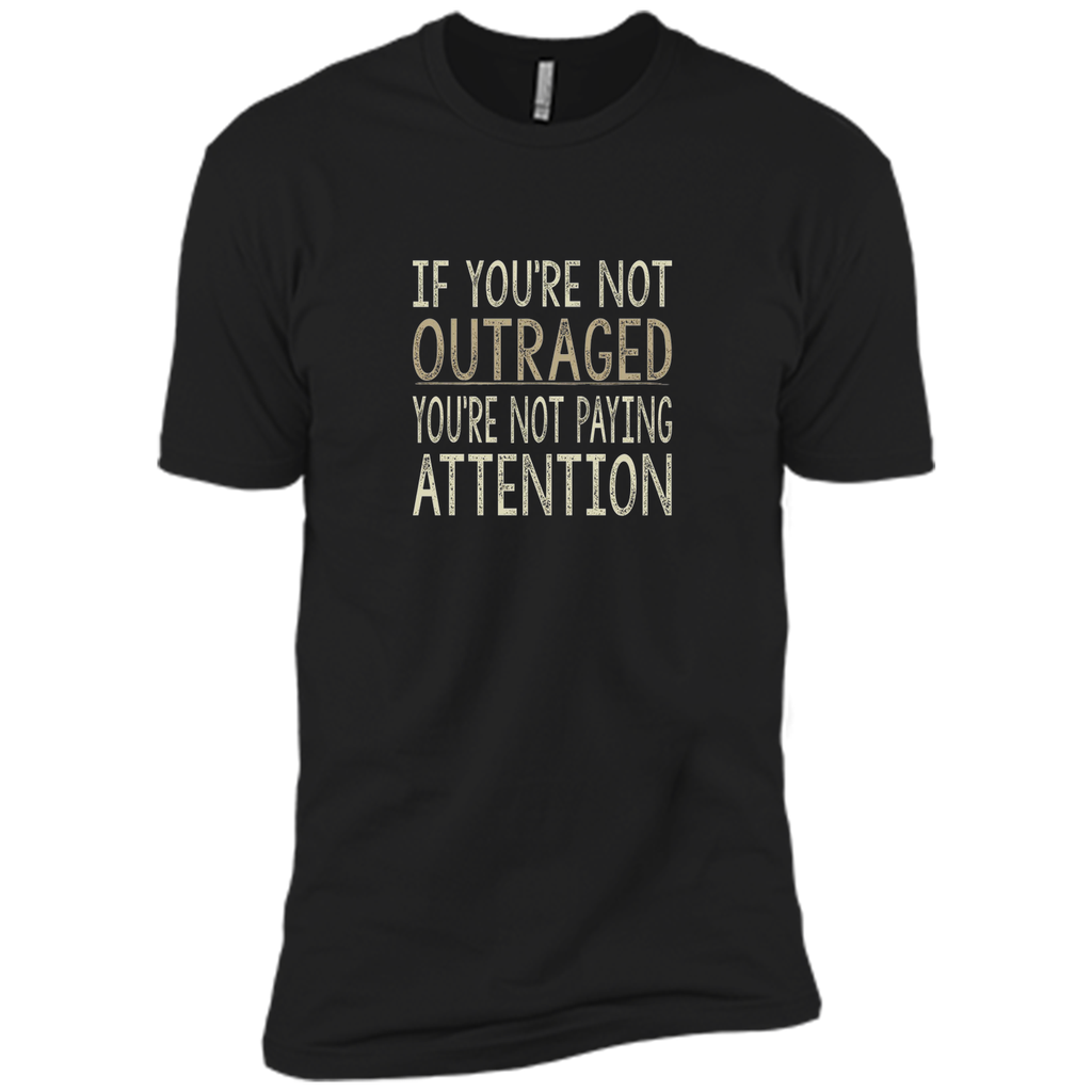 If You're Not Outraged - You're Not Paying Attention T-shirt