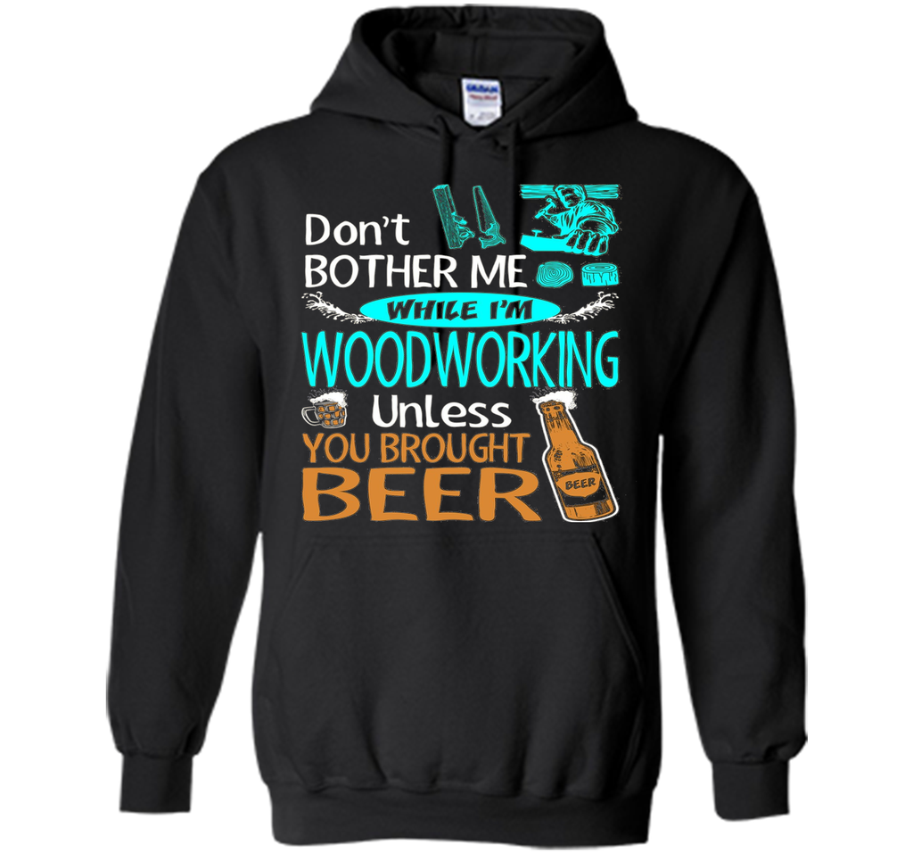 Dont Bother While Woodworking Unless Brought Beer Tshirt