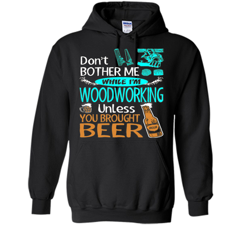 Dont Bother While Woodworking Unless Brought Beer Tshirt