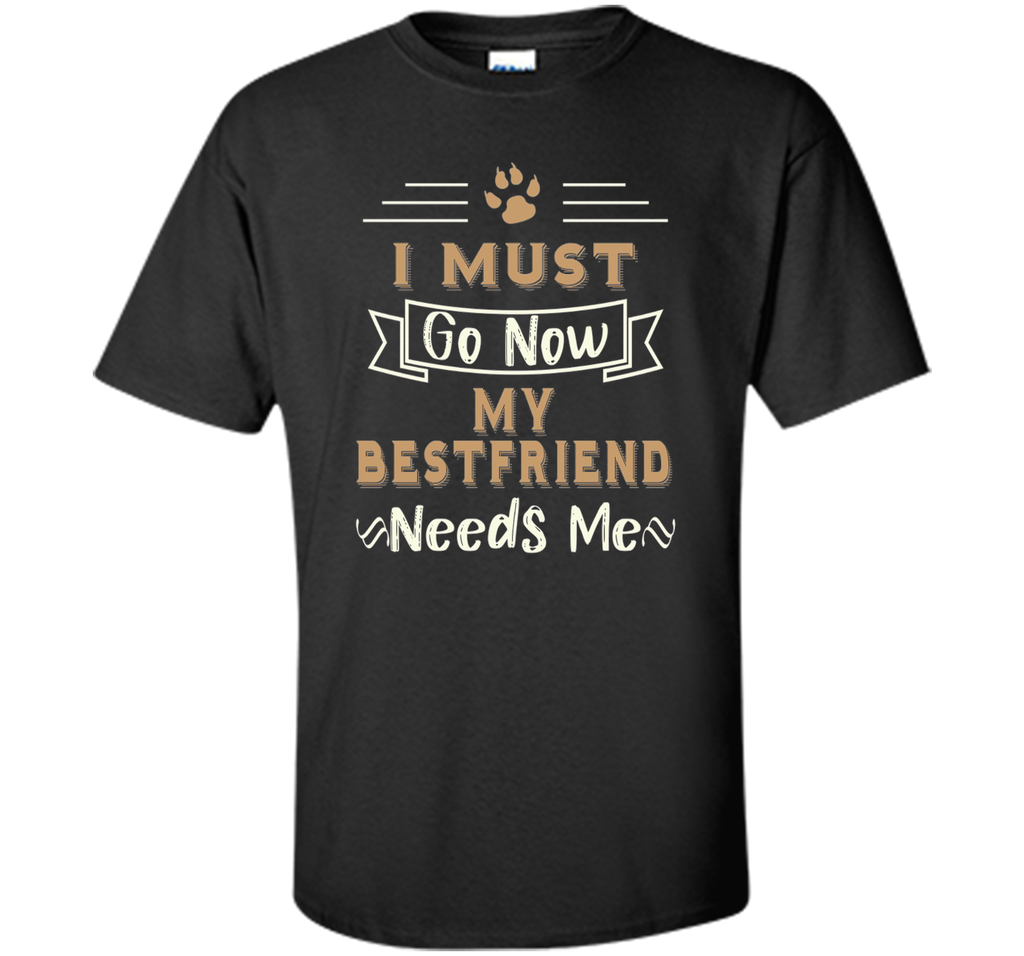 My Best Friend Needs Me Funny Dog Lover T-shirt