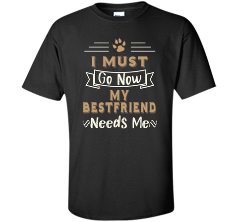 My Best Friend Needs Me Funny Dog Lover T-shirt