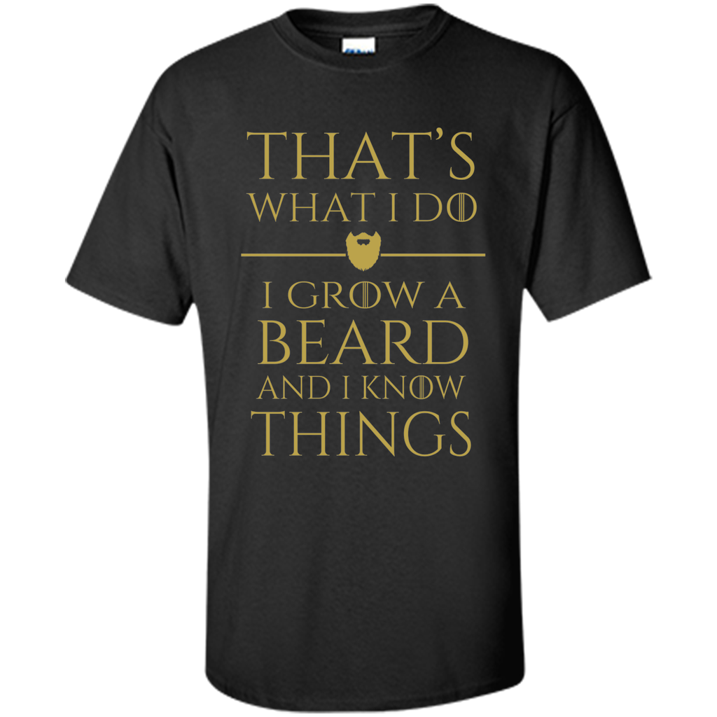 Thats what i do I grow a beard and i know things tshirt