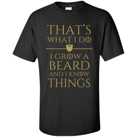 Thats what i do I grow a beard and i know things tshirt