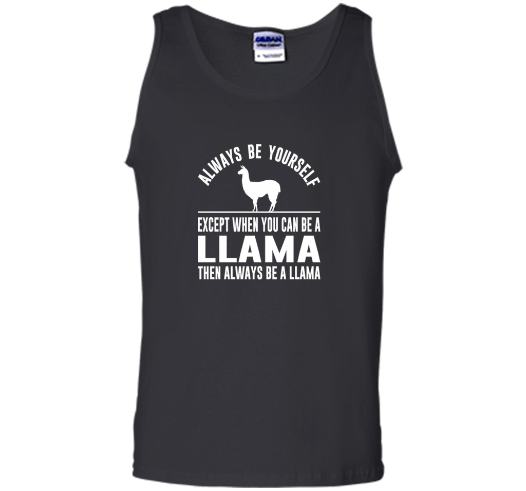 Always Be Yourself - Except When You Can Be a Llama Shirt