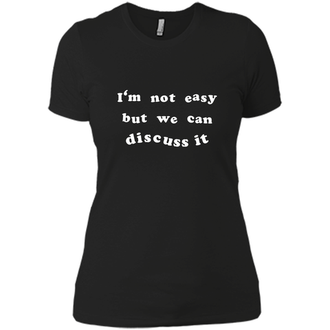 I'm not easy but we can discuss it t shirts