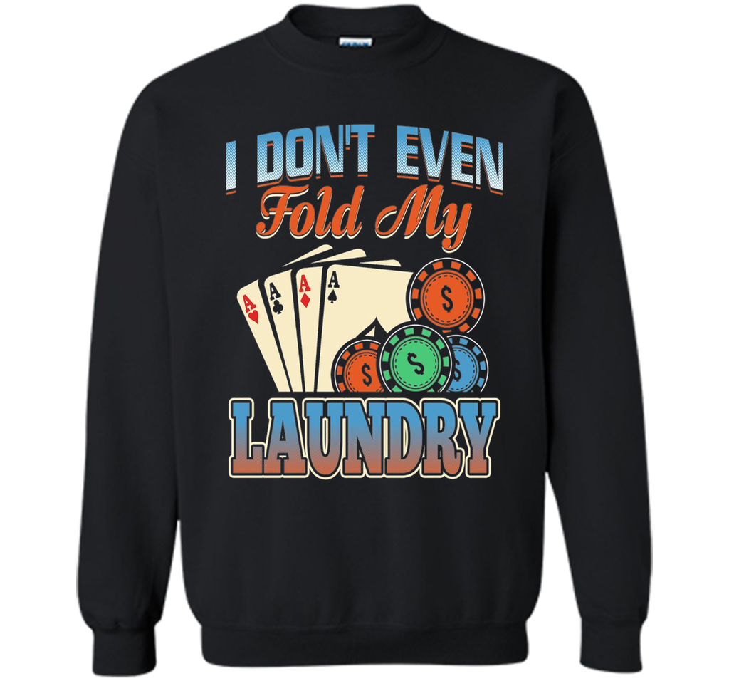 Funny Poker Player T Shirt; I don't even fold my laundry