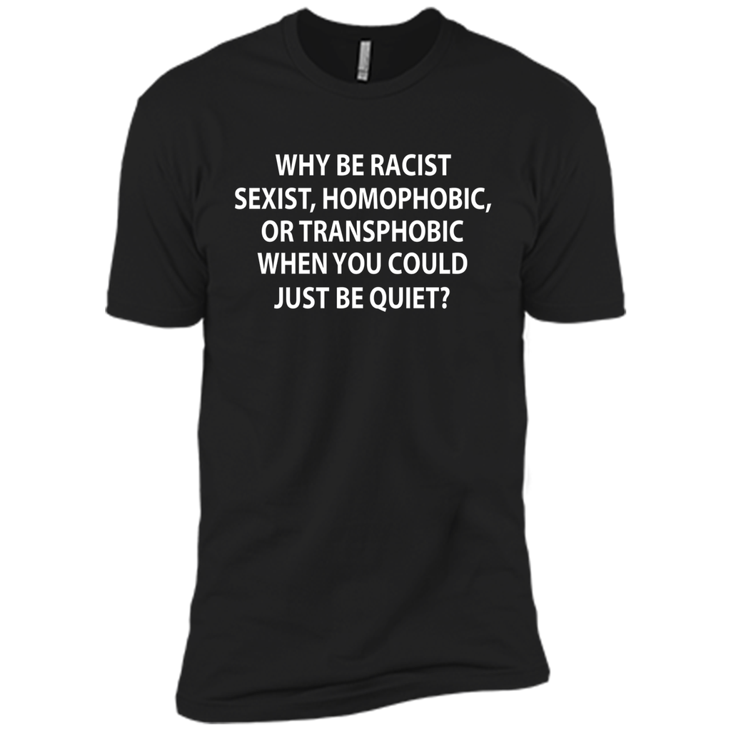 Why be racist, sexist, homophobic or transphobic T-shirt
