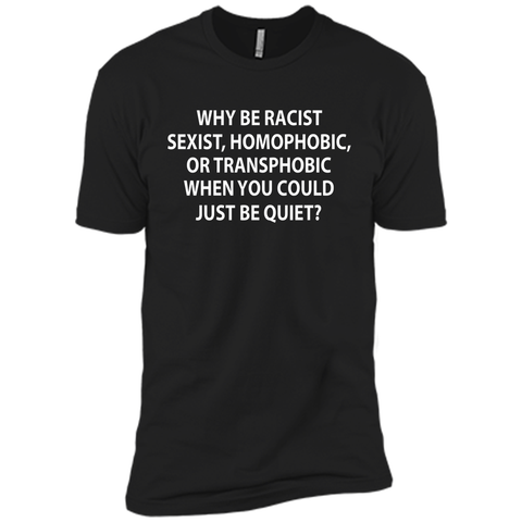 Why be racist, sexist, homophobic or transphobic T-shirt