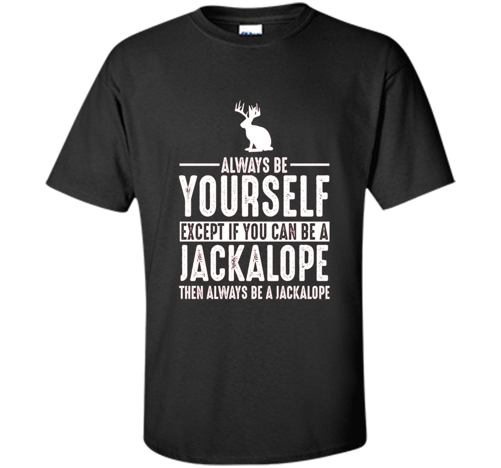 Jackalope Always Be Yourself Except If You Can Be T-Shirt