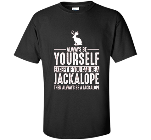 Jackalope Always Be Yourself Except If You Can Be T-Shirt