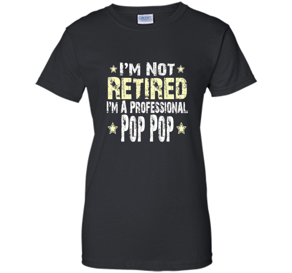 Men's I'm Not Retired I'm A Professional Pop pop Funny Shirt