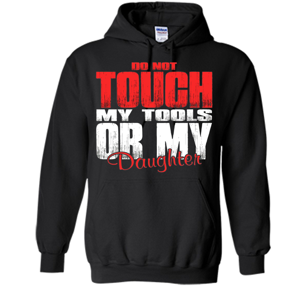 Do Not Touch My Tools Or My Daughter