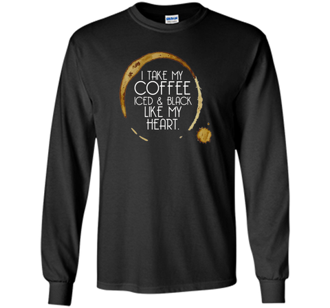 I Take My Coffee Iced & Black Like My Heart - Coffee Shirt
