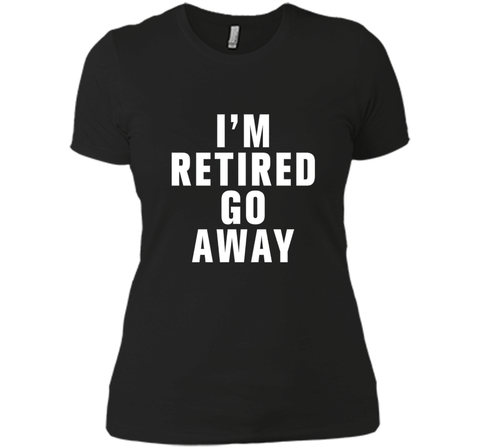 I'm retired go away t-shirt