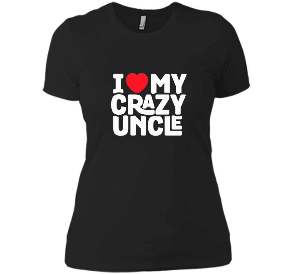 I Love My Crazy Uncle - Funny Nephew Humor Gift T-Shirt