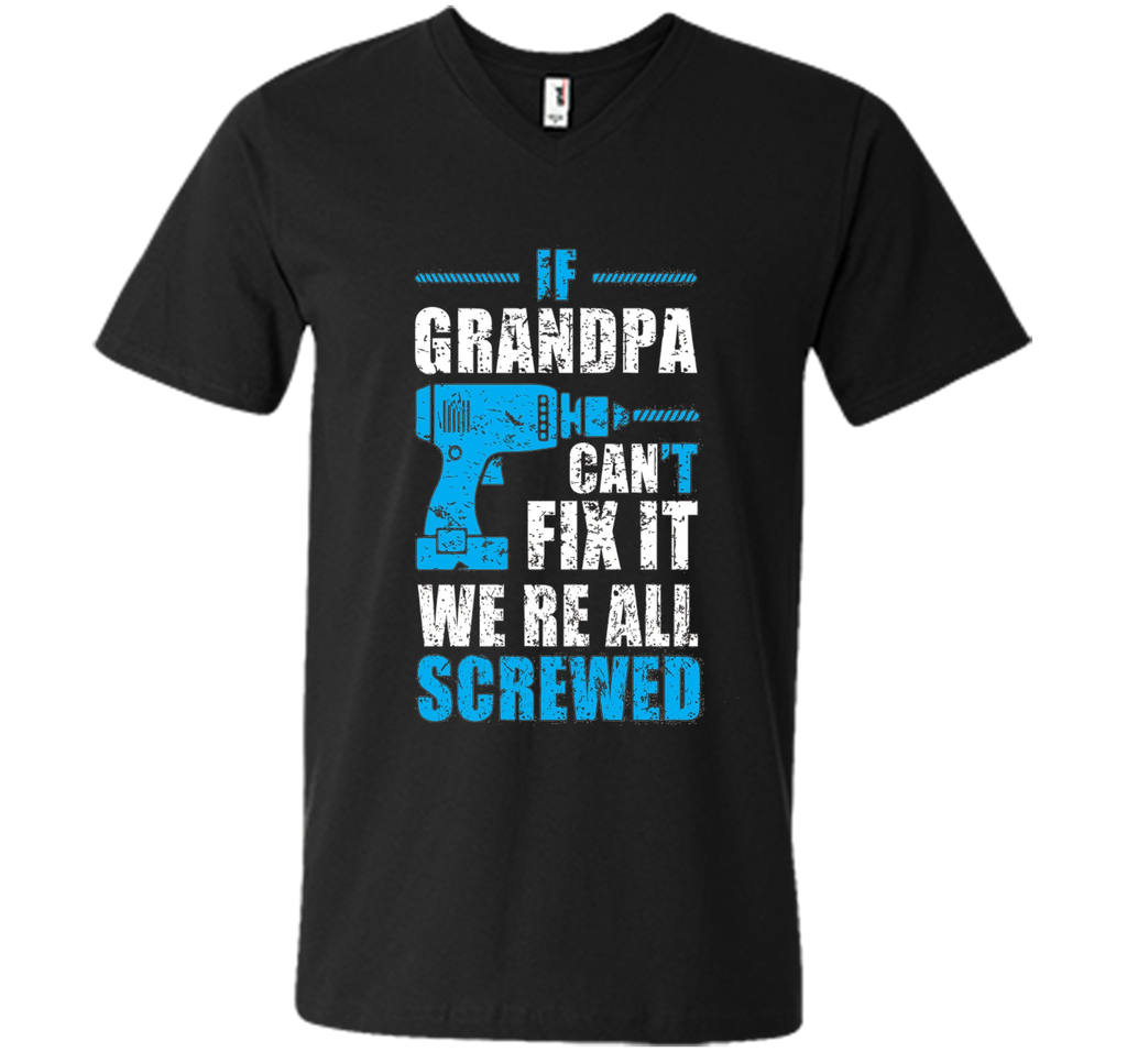 Mens If Grandpa Can't Fix It We're All Screwed Shirt Grandpa Gift