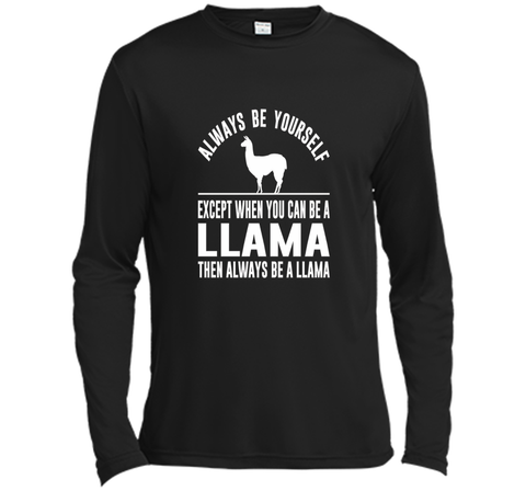 Always Be Yourself - Except When You Can Be a Llama Shirt