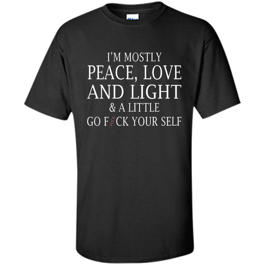I'm mostly peace love and light and a little T-shirt
