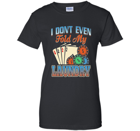 Funny Poker Player T Shirt; I don't even fold my laundry