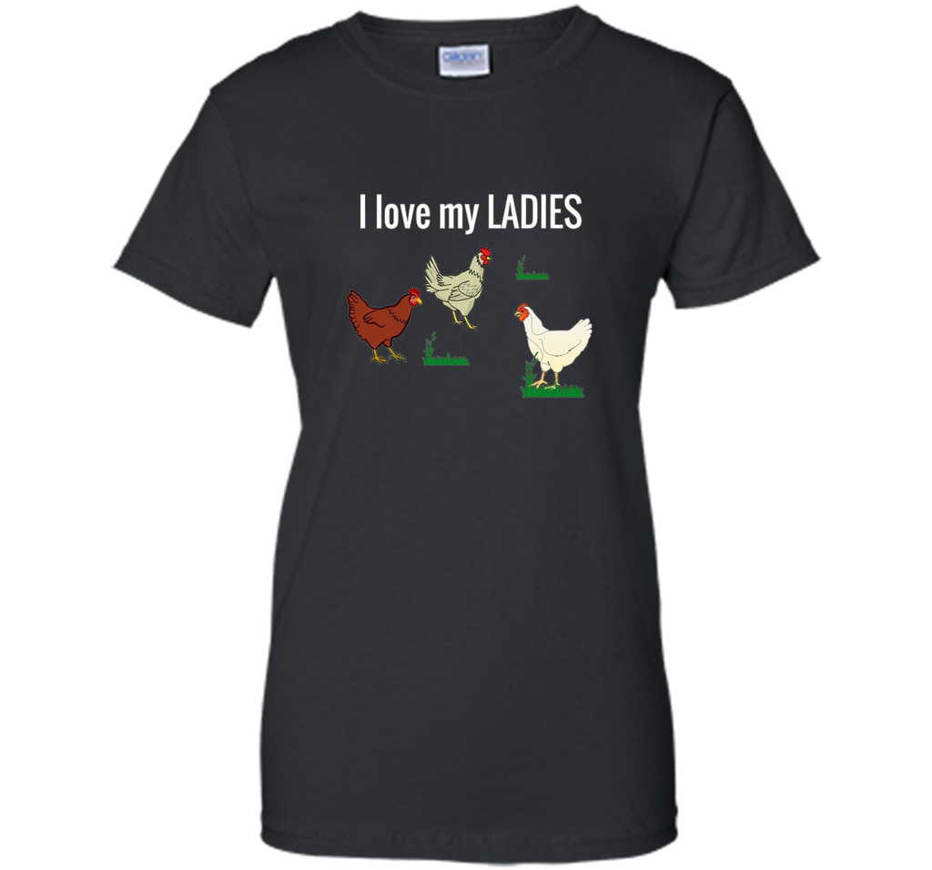 Funny Chicken t shirt for chicken farmers! I Love My Ladies