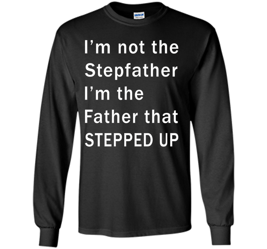 I'm not the stepfather I'm the father that stepped T-shirt