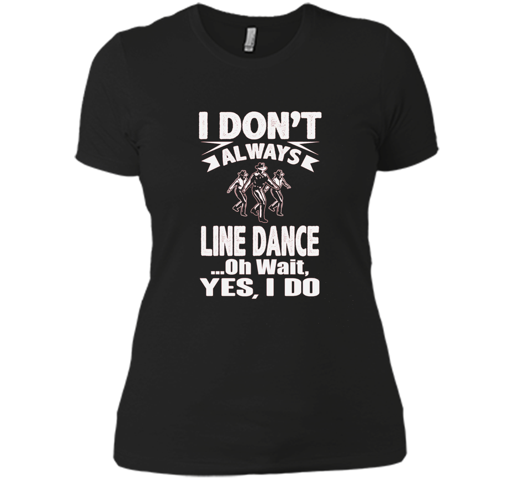 I Don't Always Line Dance oh Wait I Do T-Shirt