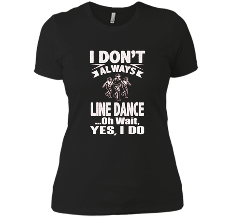 I Don't Always Line Dance oh Wait I Do T-Shirt