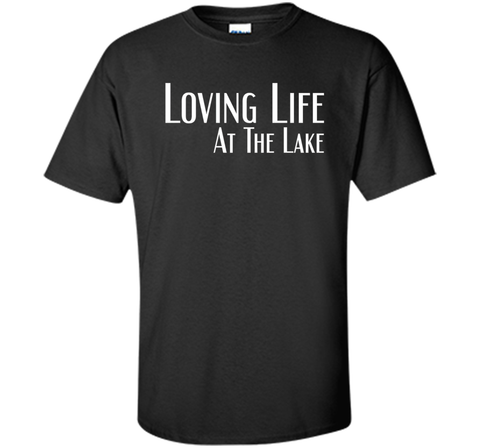 Loving Life At The Lake T-shirt