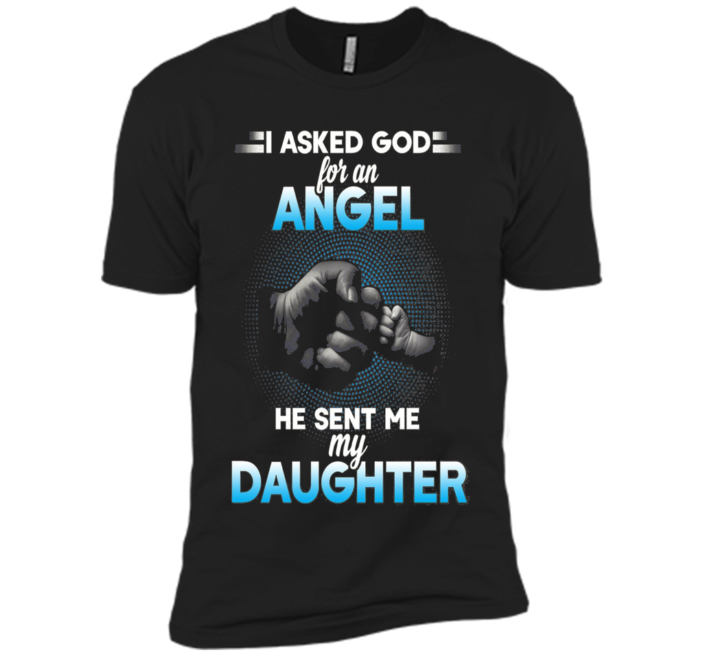I asked god for an angel he sent me my daughter T-shirt.