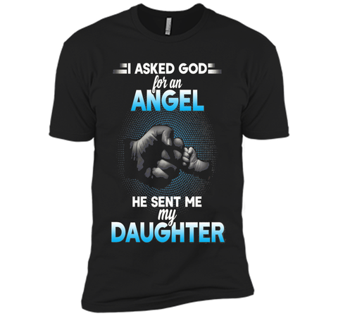 I asked god for an angel he sent me my daughter T-shirt.