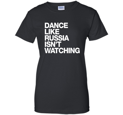 Dance Like Russia Isn't Watching T-Shirt funny saying humor