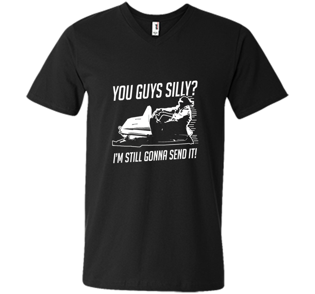 Funny Cool You Guys Silly? I'm Still Gonna Send It! T-shirts