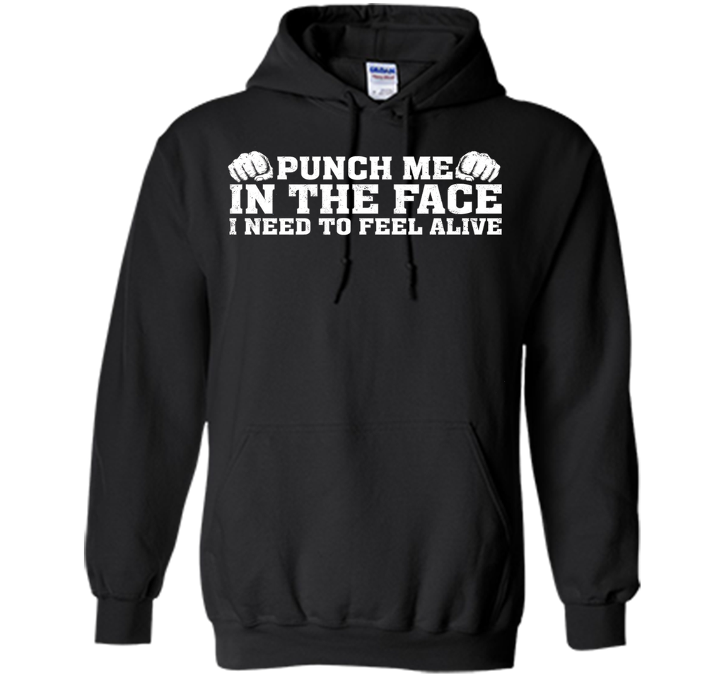 Punch Me In The Face I Need To Feel Alive T-shirt
