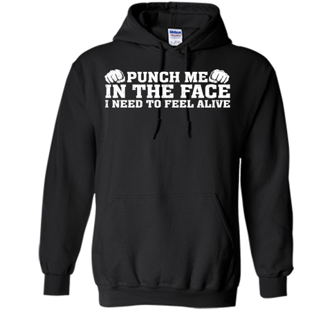 Punch Me In The Face I Need To Feel Alive T-shirt