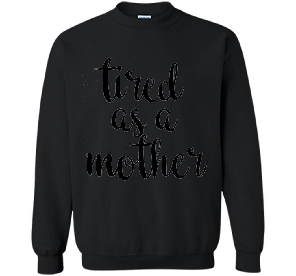 Tired As A Mother T Shirt- Men's and Women
