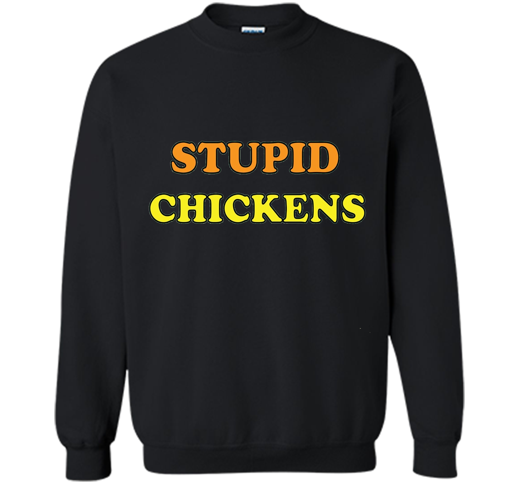Stupid Chickens says it all T-shirt