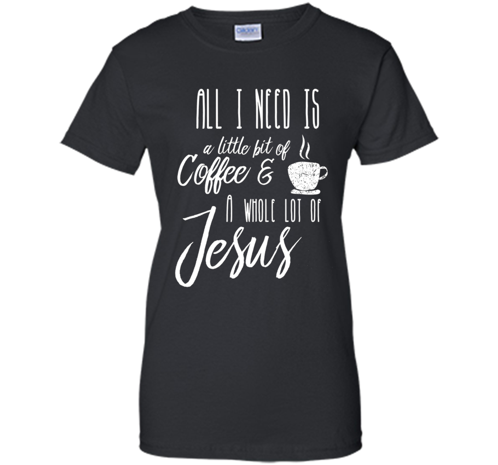 All I Need Is A Little Bit Of Coffee & A Whole Lot Of Jesus