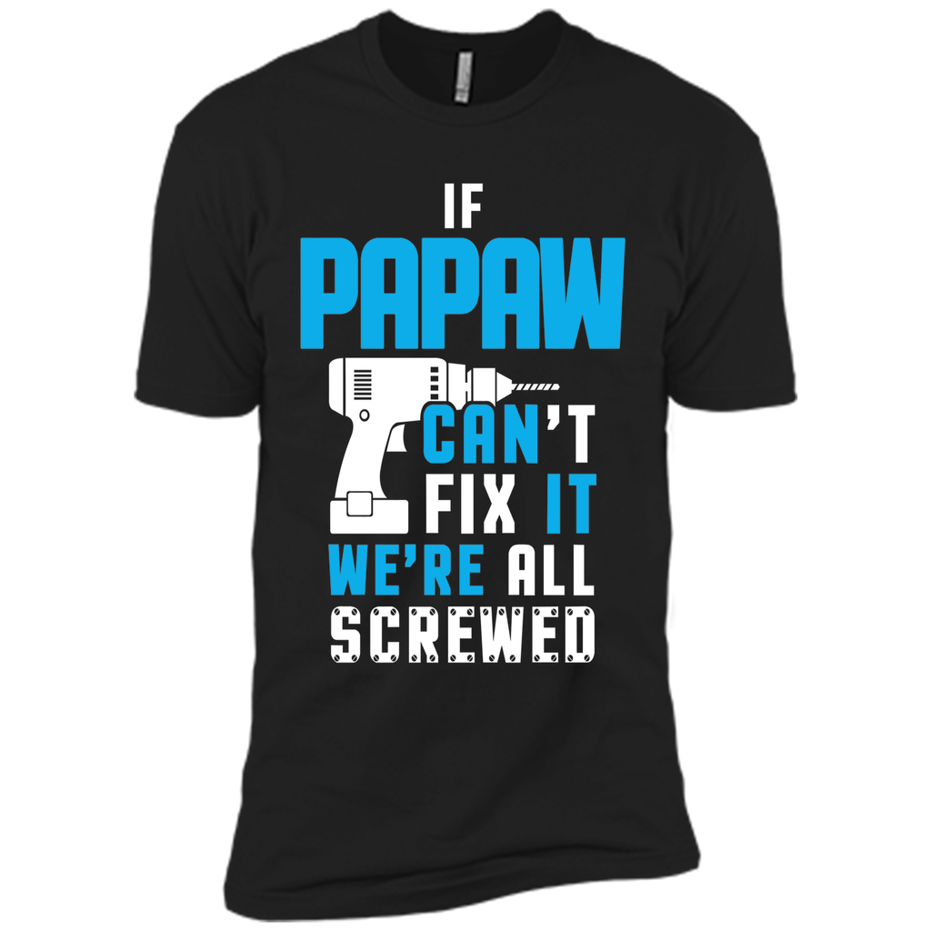 IF PAPAW CAN'T FIX IT WE'RE ALL SCREWED T-shirt