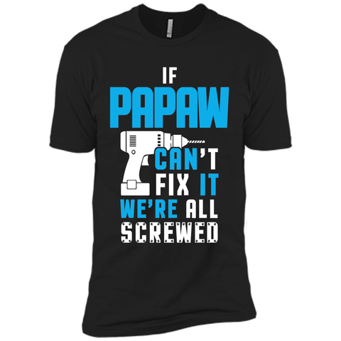 IF PAPAW CAN'T FIX IT WE'RE ALL SCREWED T-shirt