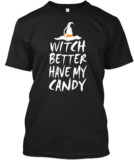 Witch better have my Candy Halloween T-Shirts