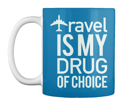 Travel Is My Drug Of Choice