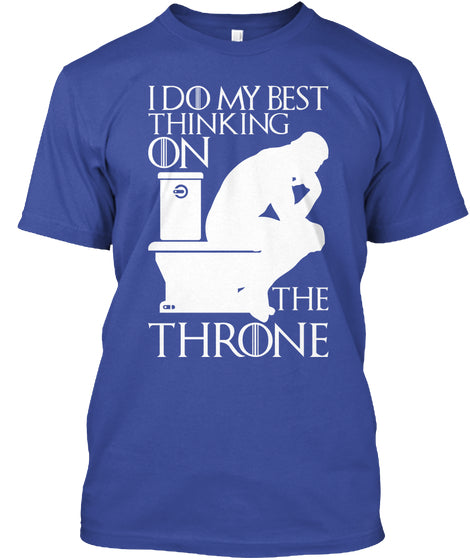 I Do My Best Thinking On The Throne