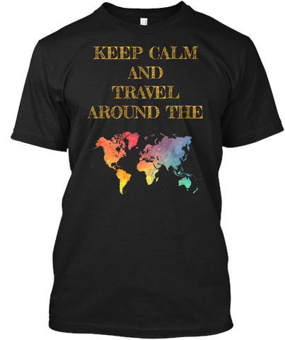 Keep calm and travel around the world T SHIRT Custom Ultra Cotton