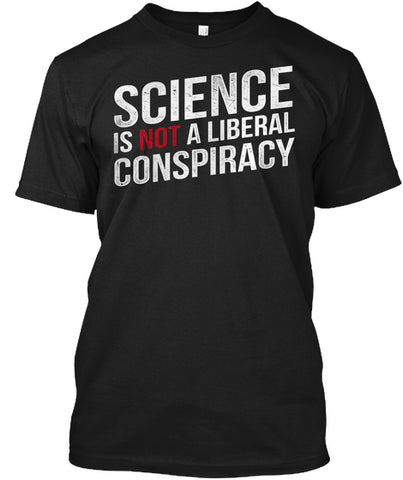 SCIENCE IS NOT A LIBERAL CONSPIRACY