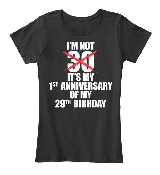 I'M NOT 30 IT'S MY FIRST ANNIVERSARY OF MY 29TH BIRTHDAY