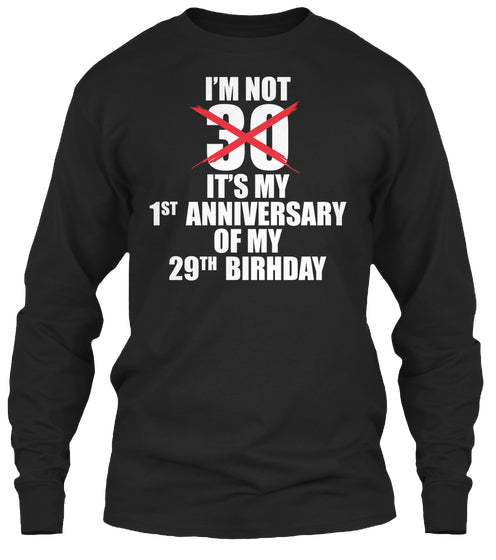 I'M NOT 30 IT'S MY FIRST ANNIVERSARY OF MY 29TH BIRTHDAY