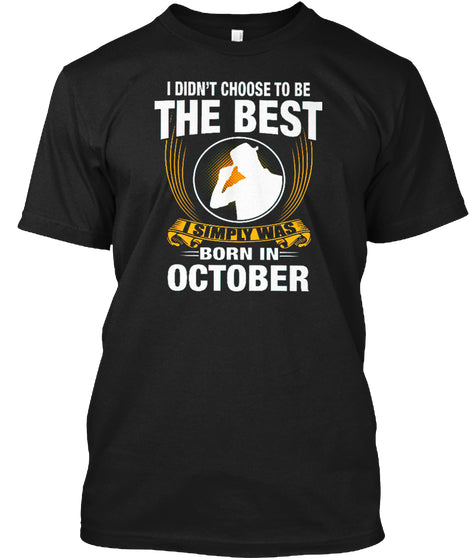 I SIMPLY WAS BORN IN OCTOBER T SHIRT